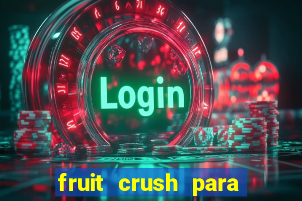 fruit crush para ganhar dinheiro