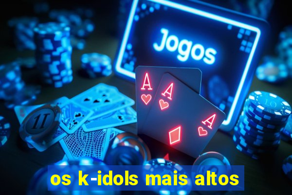 os k-idols mais altos