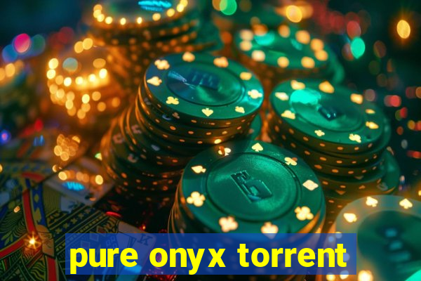 pure onyx torrent