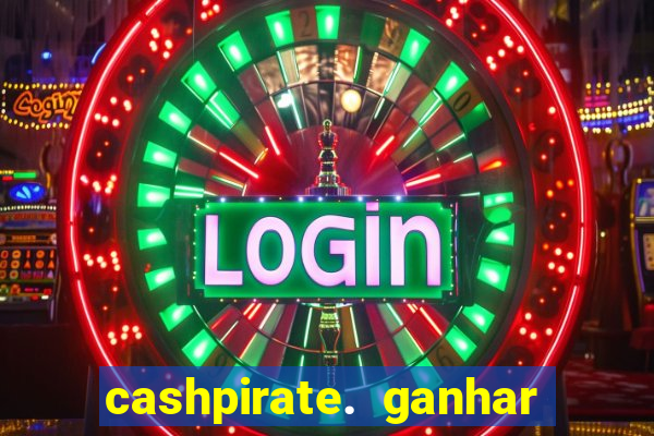 cashpirate. ganhar dinheiro jogando