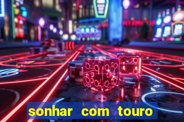 sonhar com touro bravo no mundo espiritual