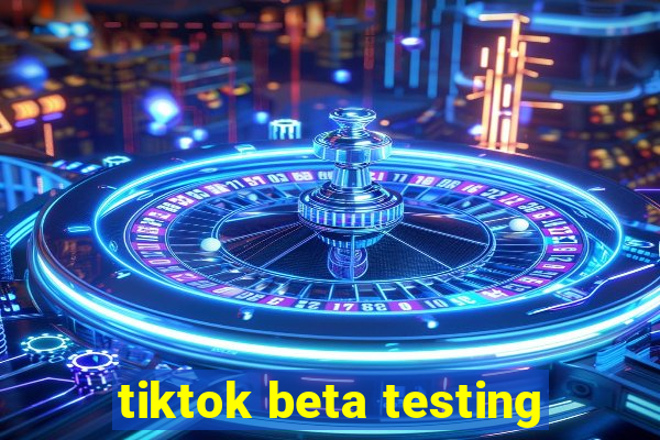 tiktok beta testing