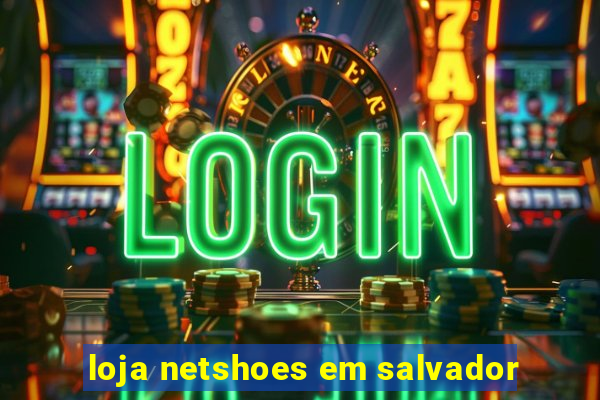 loja netshoes em salvador