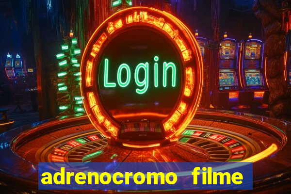 adrenocromo filme completo dublado