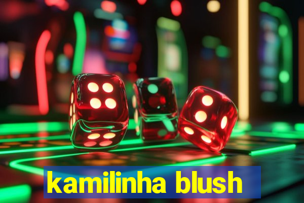 kamilinha blush