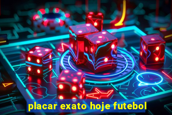 placar exato hoje futebol